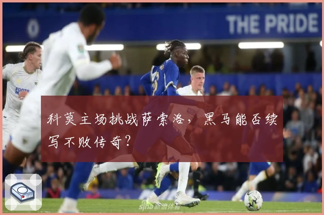 科莫主场挑战萨索洛，黑马能否续写不败传奇？