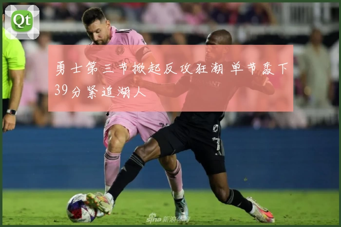 勇士第三节掀起反攻狂潮 单节轰下39分紧追湖人