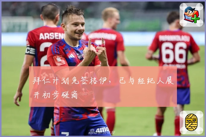 拜仁计划免签格伊,已与经纪人展开初步磋商