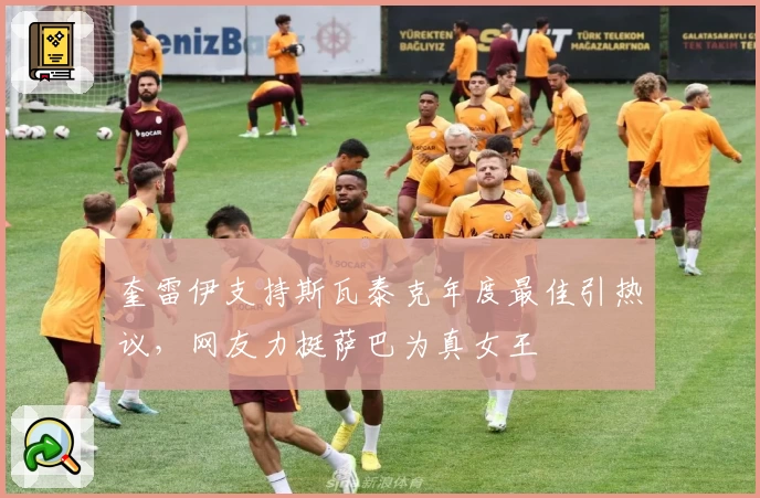 奎雷伊支持斯瓦泰克年度最佳引热议，网友力挺萨巴为真女王